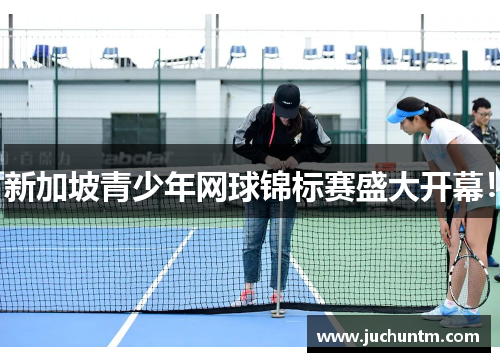 新加坡青少年网球锦标赛盛大开幕！