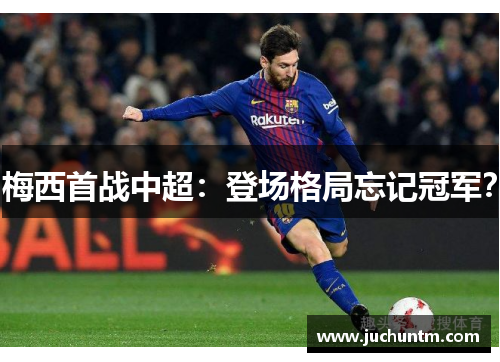 梅西首战中超：登场格局忘记冠军？